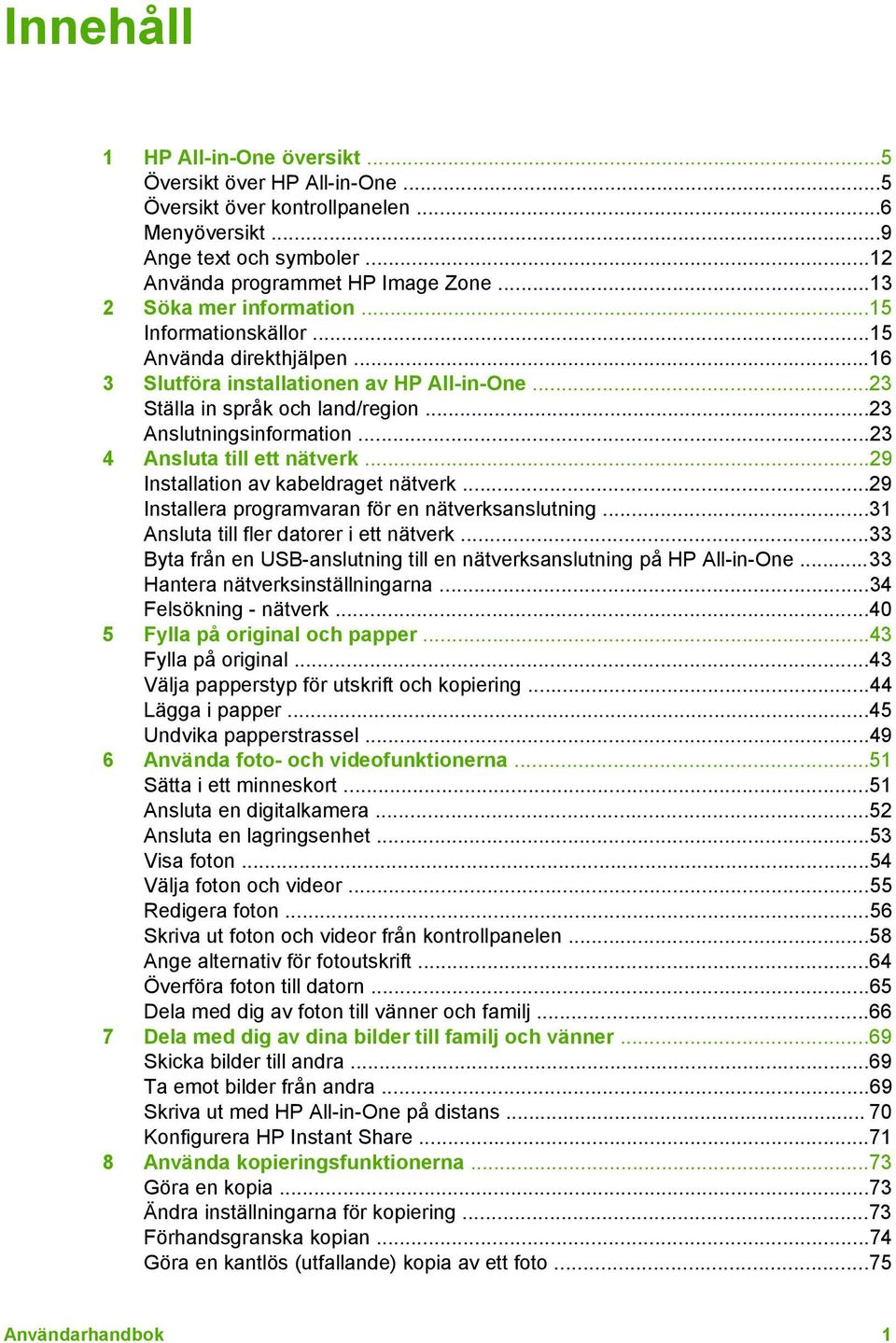 ..23 4 Ansluta till ett nätverk...29 Installation av kabeldraget nätverk...29 Installera programvaran för en nätverksanslutning...31 Ansluta till fler datorer i ett nätverk.