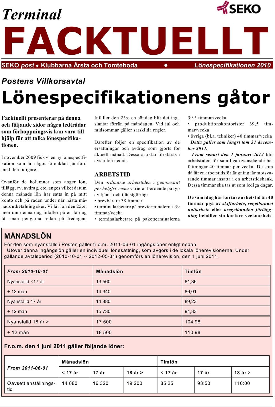 I november 2009 fick vi en ny lönespecifikation som är något förenklad jämförd med den tidigare. Ovanför de kolumner som anger lön, tillägg, ev.