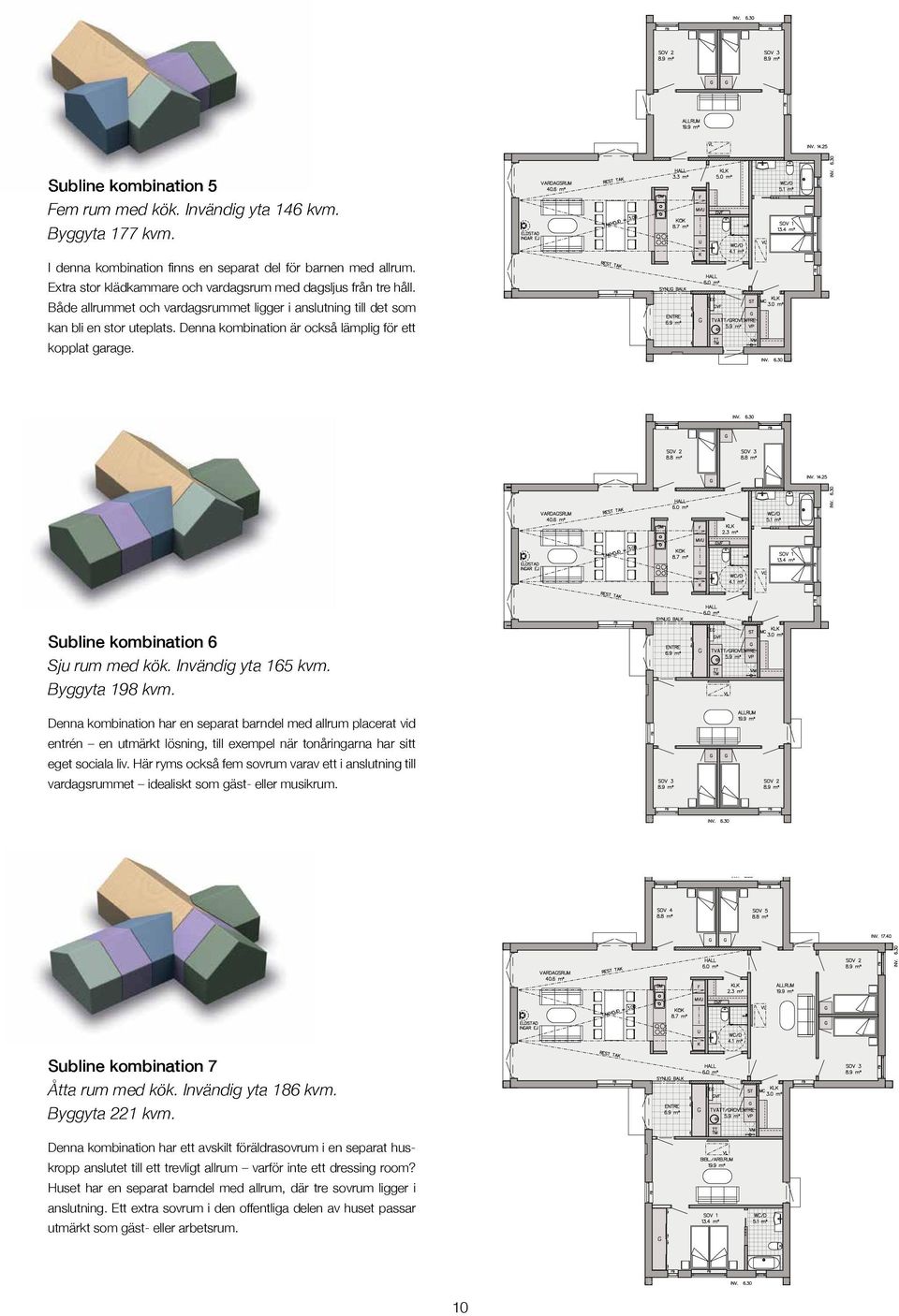 Denna kombination är också lämplig för ett kopplat garage. Subline kombination 6 Sju rum med kök. Invändig yta 165 kvm. Byggyta 198 kvm.