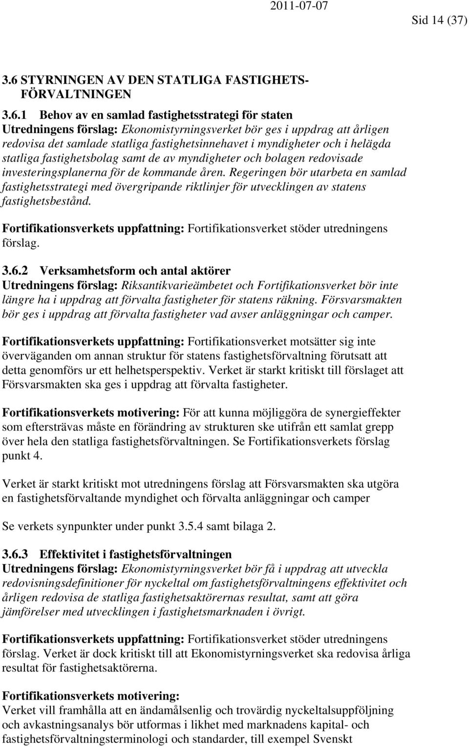 1 Behov av en samlad fastighetsstrategi för staten Utredningens förslag: Ekonomistyrningsverket bör ges i uppdrag att årligen redovisa det samlade statliga fastighetsinnehavet i myndigheter och i