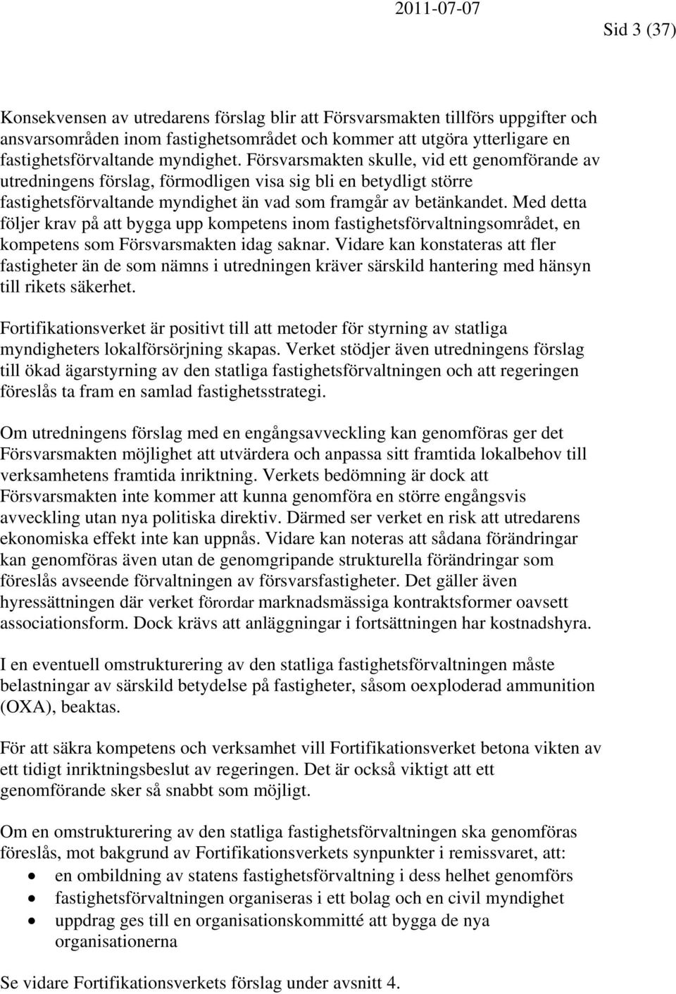 Med detta följer krav på att bygga upp kompetens inom fastighetsförvaltningsområdet, en kompetens som Försvarsmakten idag saknar.