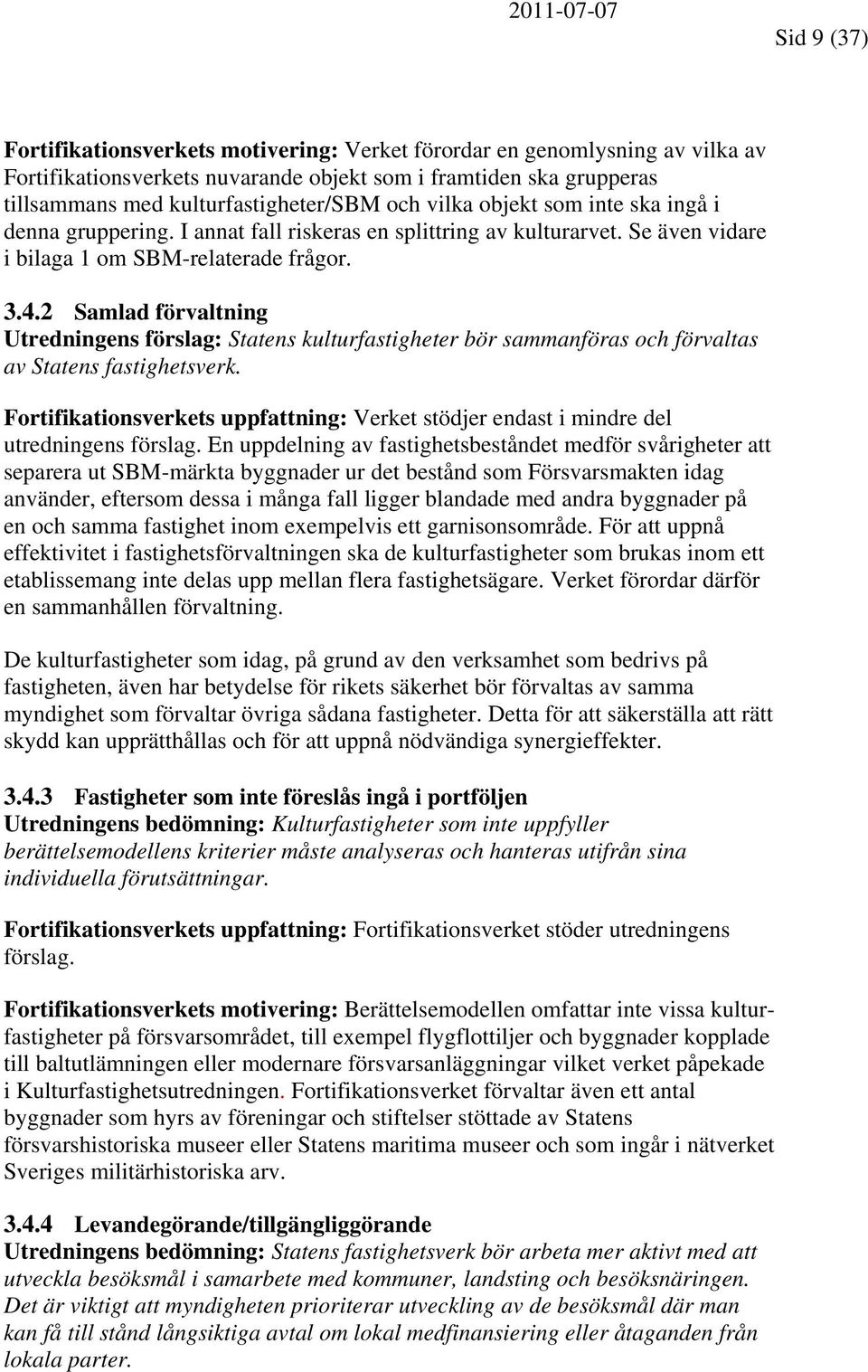 2 Samlad förvaltning Utredningens förslag: Statens kulturfastigheter bör sammanföras och förvaltas av Statens fastighetsverk.