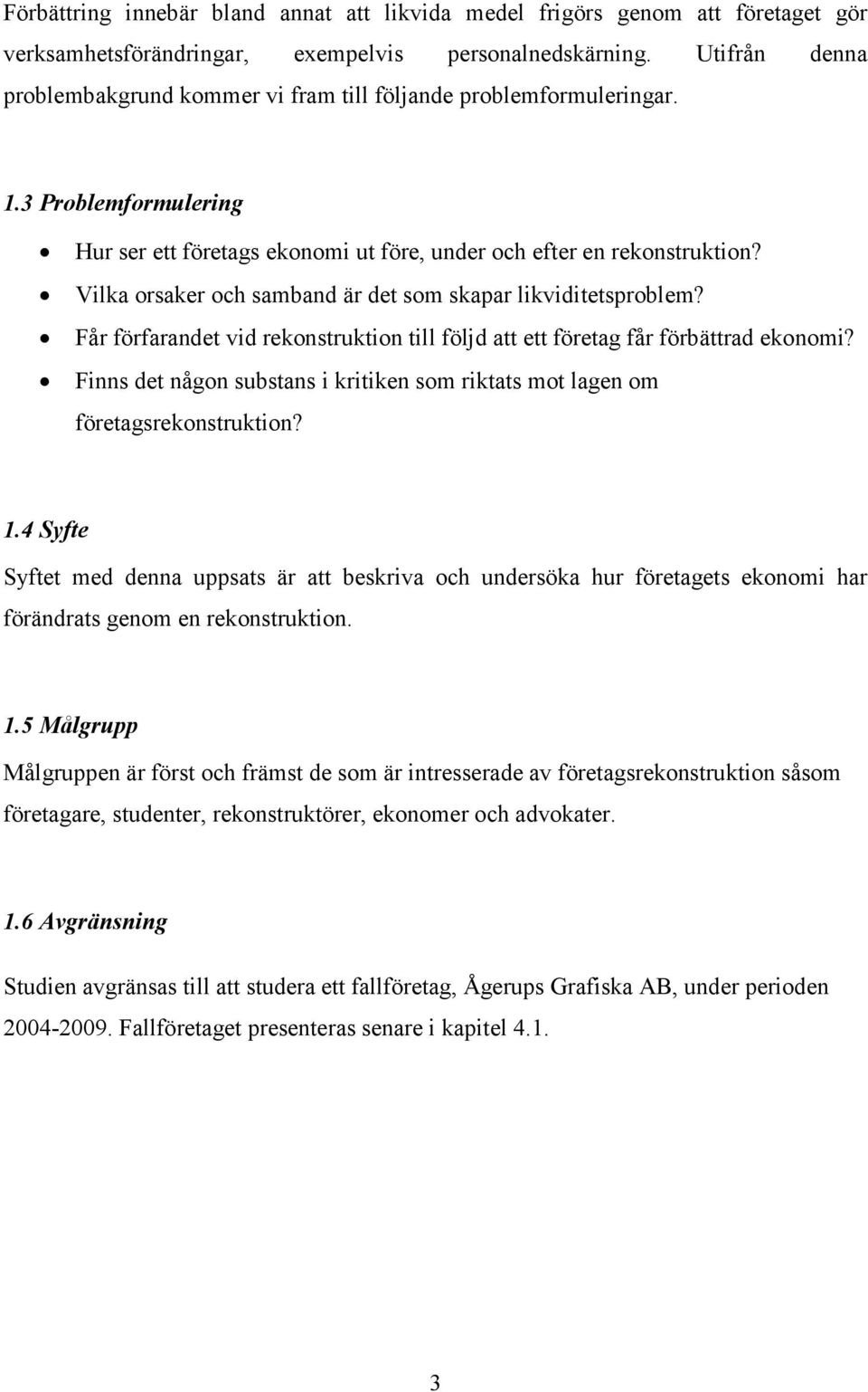 Vilka orsaker och samband är det som skapar likviditetsproblem? Får förfarandet vid rekonstruktion till följd att ett företag får förbättrad ekonomi?