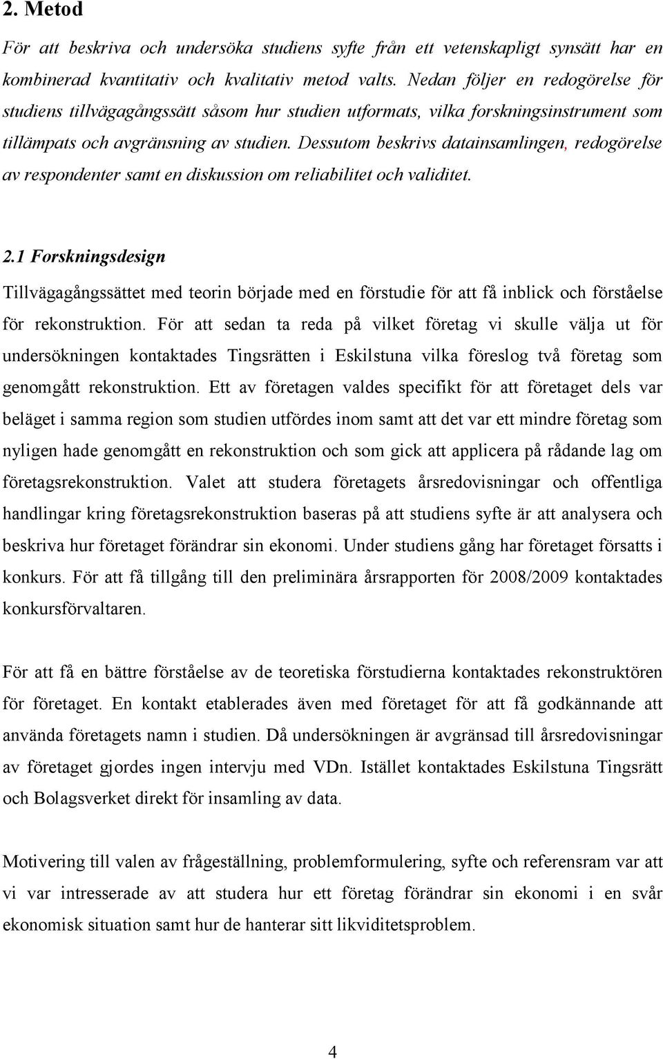 Dessutom beskrivs datainsamlingen, redogörelse av respondenter samt en diskussion om reliabilitet och validitet. 2.