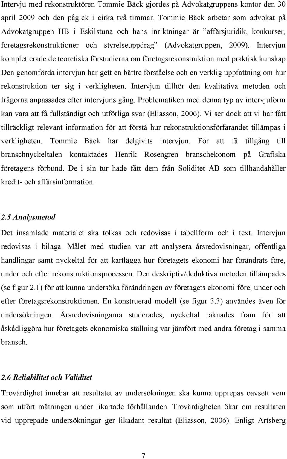 Intervjun kompletterade de teoretiska förstudierna om företagsrekonstruktion med praktisk kunskap.