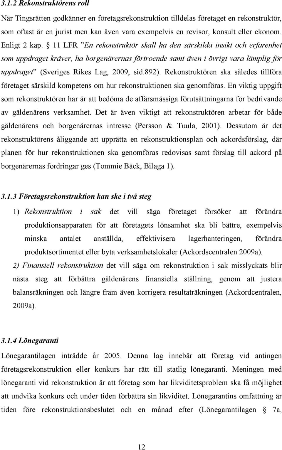 11 LFR En rekonstruktör skall ha den särskilda insikt och erfarenhet som uppdraget kräver, ha borgenärernas förtroende samt även i övrigt vara lämplig för uppdraget (Sveriges Rikes Lag, 2009, sid.