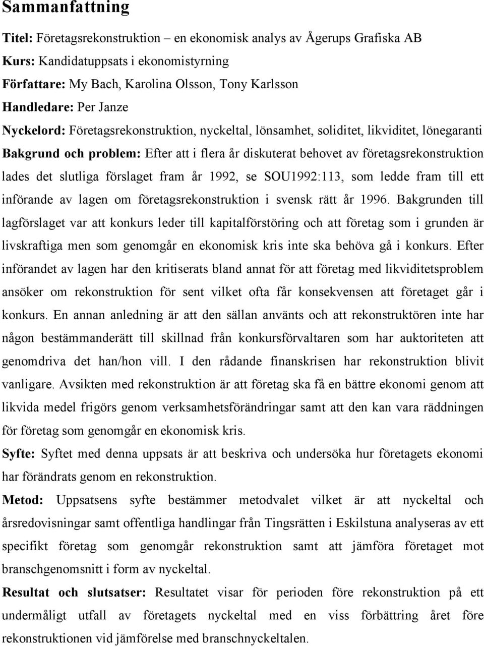 slutliga förslaget fram år 1992, se SOU1992:113, som ledde fram till ett införande av lagen om företagsrekonstruktion i svensk rätt år 1996.