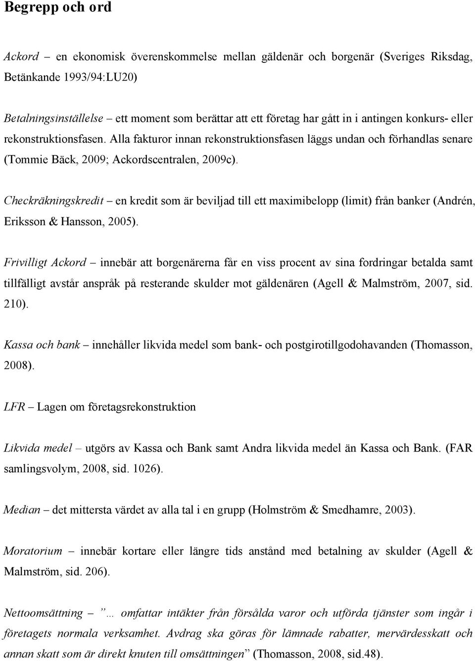 Checkräkningskredit en kredit som är beviljad till ett maximibelopp (limit) från banker (Andrén, Eriksson & Hansson, 2005).