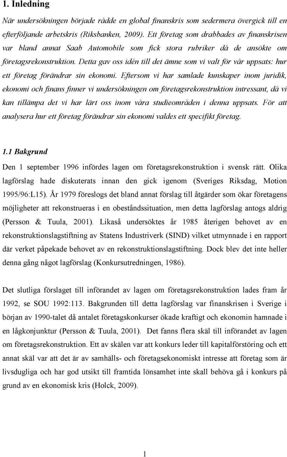 Detta gav oss idén till det ämne som vi valt för vår uppsats: hur ett företag förändrar sin ekonomi.