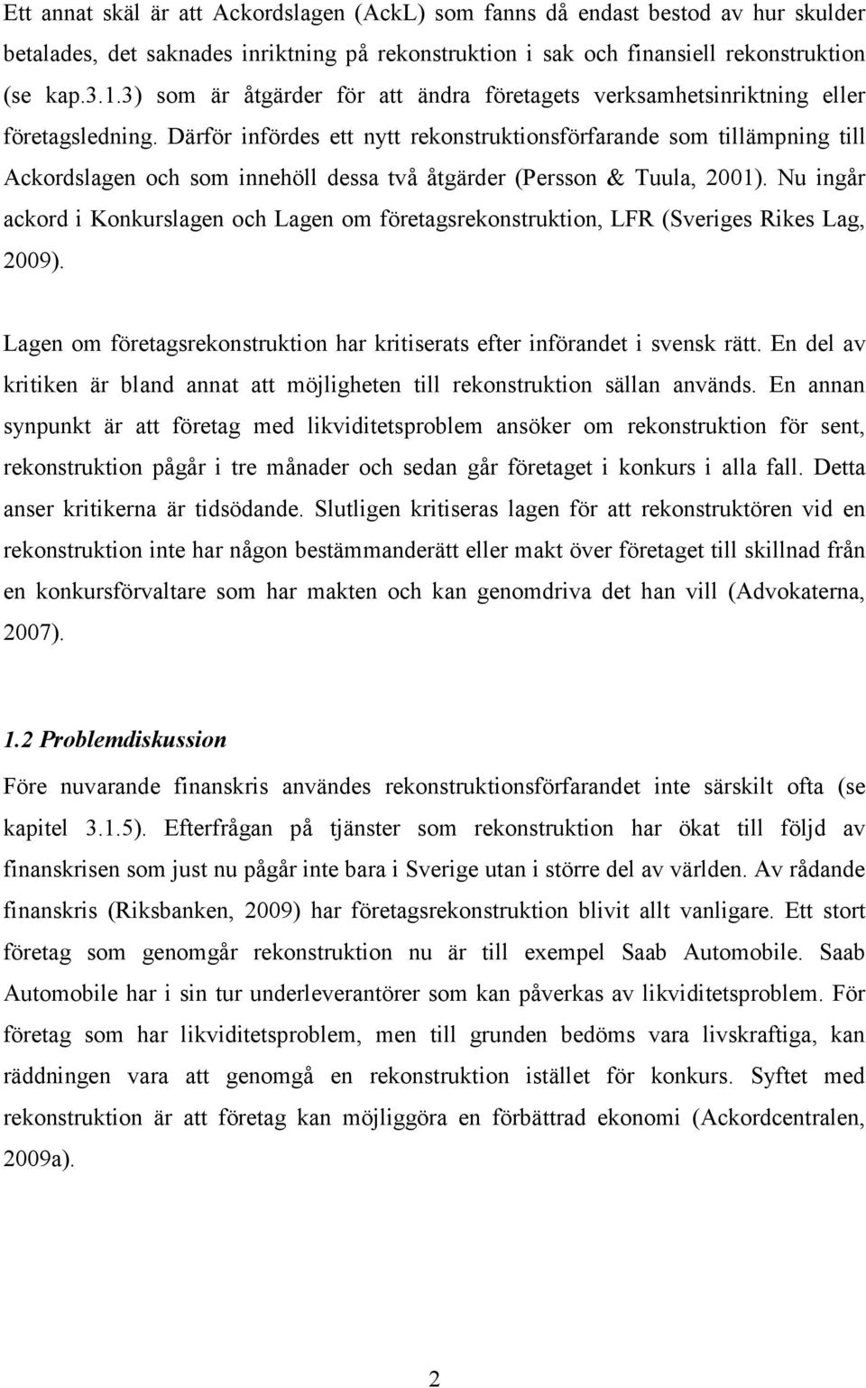 Därför infördes ett nytt rekonstruktionsförfarande som tillämpning till Ackordslagen och som innehöll dessa två åtgärder (Persson & Tuula, 2001).