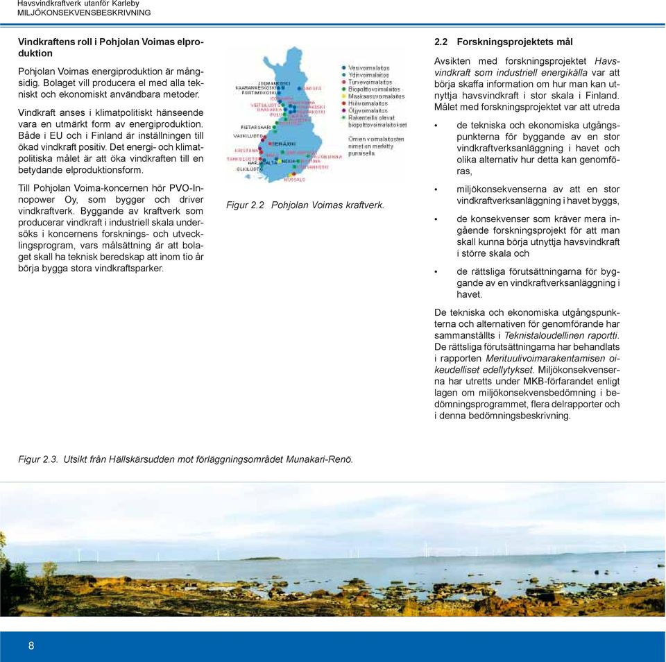 Det energi- och klimatpolitiska målet är att öka vindkraften till en betydande elproduktionsform. 2.