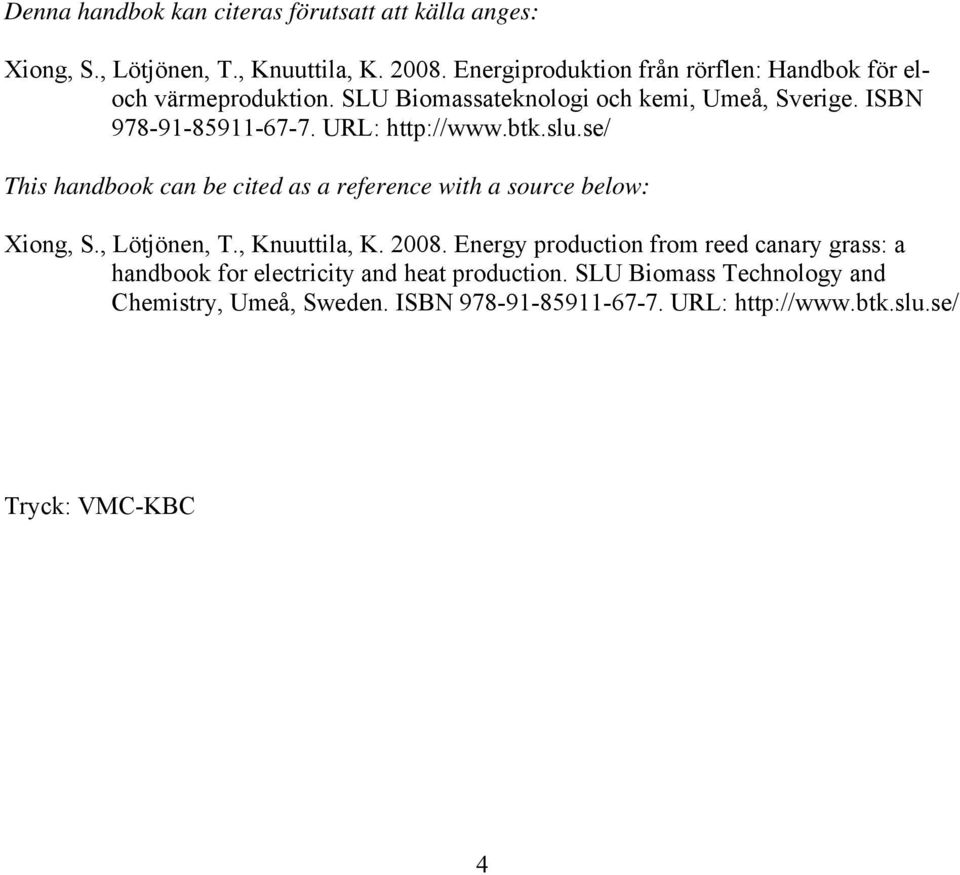 URL: http://www.btk.slu.se/ This handbook can be cited as a reference with a source below: Xiong, S., Lötjönen, T., Knuuttila, K. 2008.