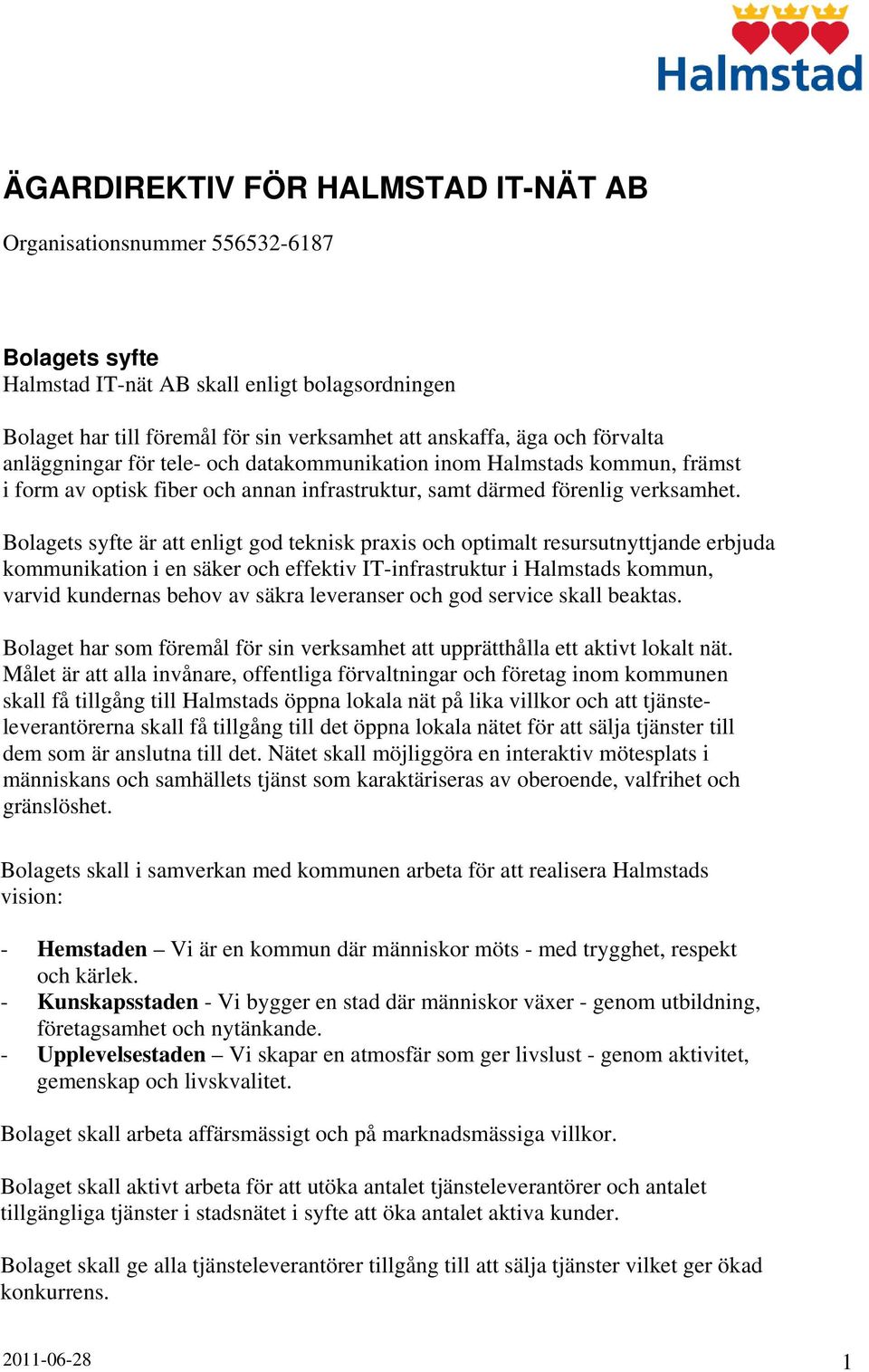 Bolagets syfte är att enligt god teknisk praxis och optimalt resursutnyttjande erbjuda kommunikation i en säker och effektiv IT-infrastruktur i Halmstads kommun, varvid kundernas behov av säkra