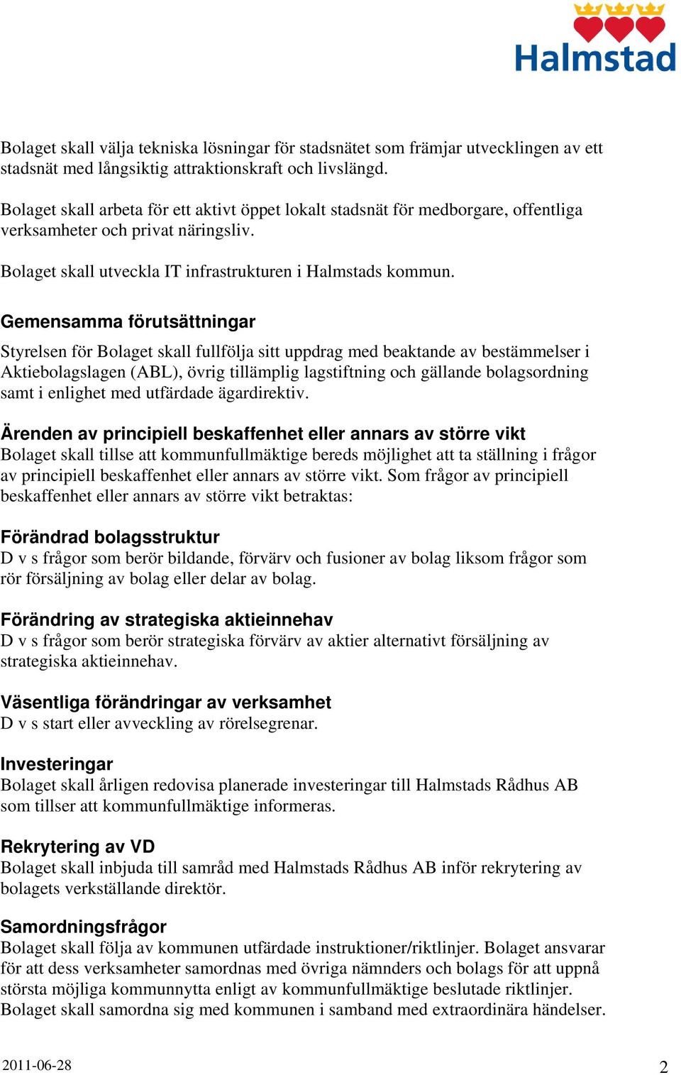 Gemensamma förutsättningar Styrelsen för Bolaget skall fullfölja sitt uppdrag med beaktande av bestämmelser i Aktiebolagslagen (ABL), övrig tillämplig lagstiftning och gällande bolagsordning samt i