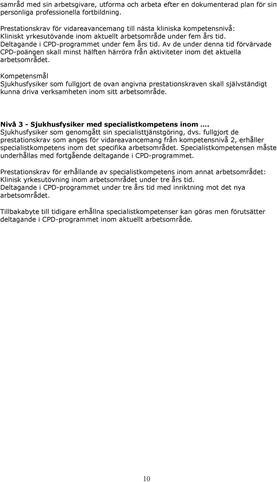 Av de under denna tid förvärvade CPD-poängen skall minst hälften härröra från aktiviteter inom det aktuella arbetsområdet.