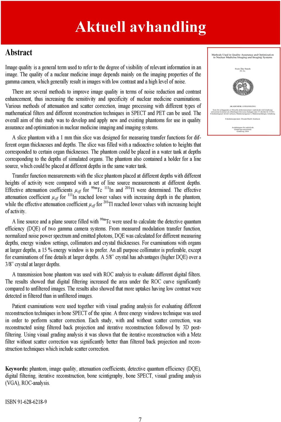 There are several methods to improve image quality in terms of noise reduction and contrast enhancement, thus increasing the sensitivity and specificity of nuclear medicine examinations.