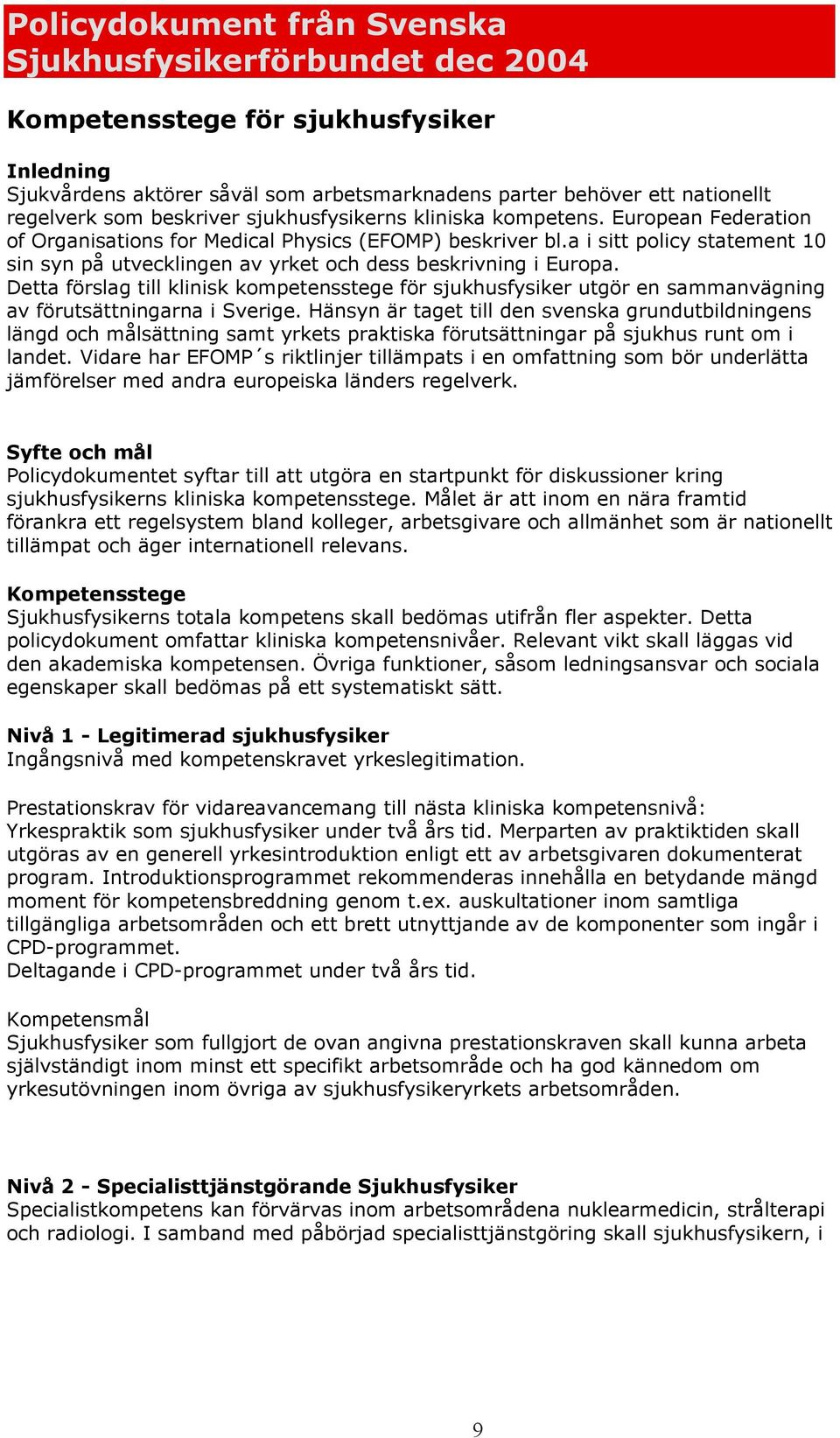 a i sitt policy statement 10 sin syn på utvecklingen av yrket och dess beskrivning i Europa.