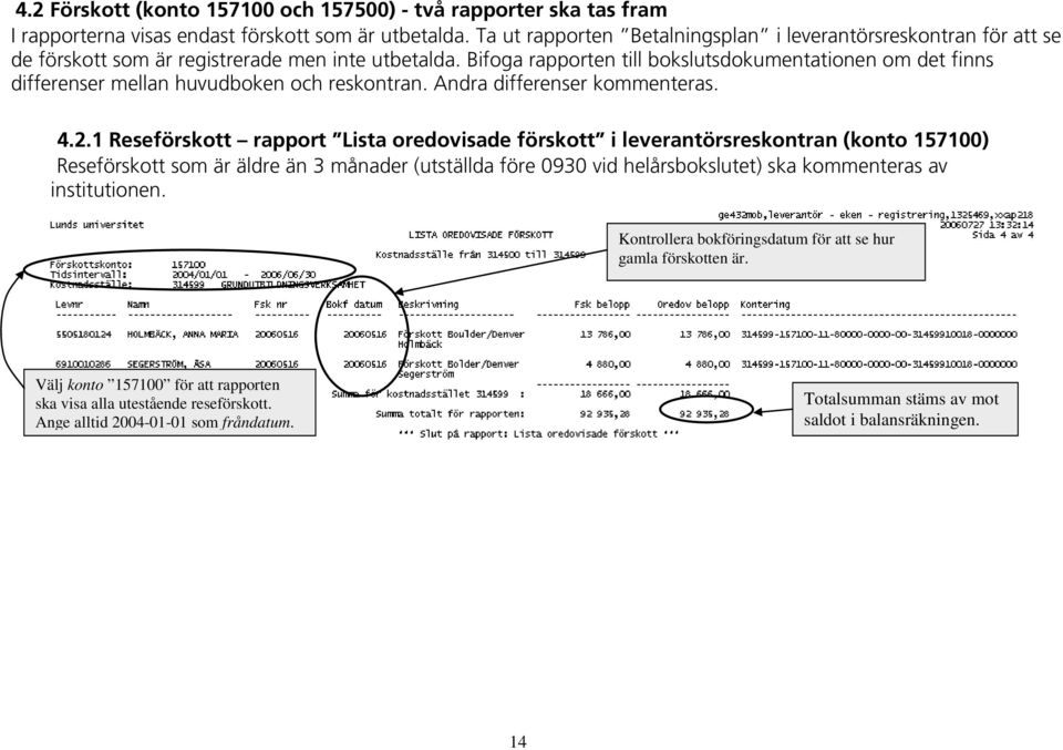 Bifoga rapporten till bokslutsdokumentationen om det finns differenser mellan huvudboken och reskontran. Andra differenser kommenteras. 4.2.