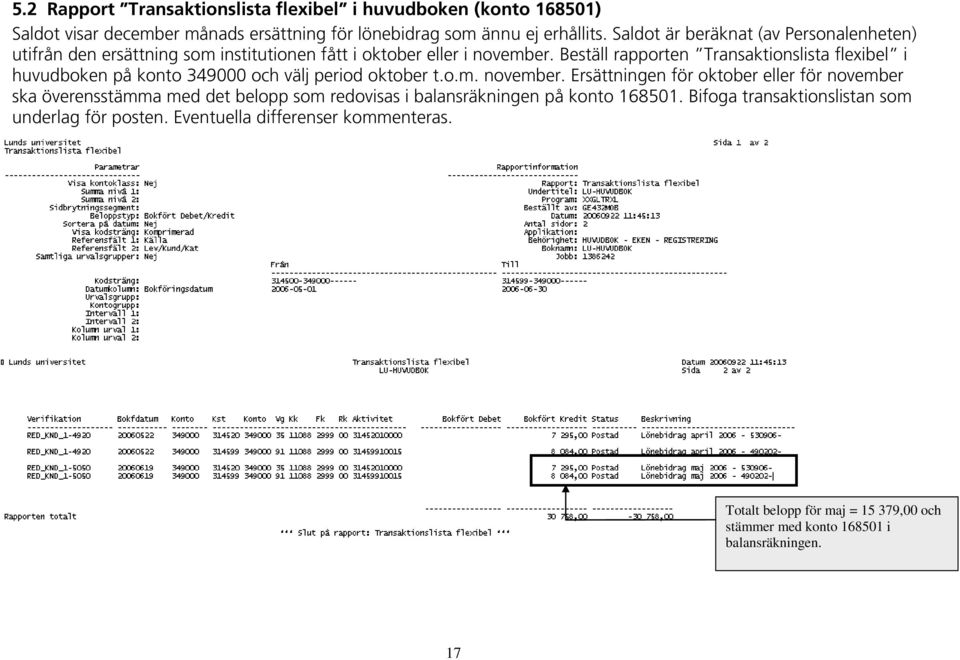 Beställ rapporten Transaktionslista flexibel i huvudboken på konto 349000 och välj period oktober t.o.m. november.