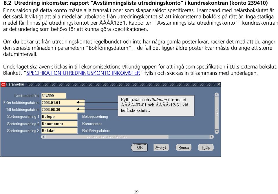 Inga statliga medel får finnas på utredningskontot per ÅÅÅÅ1231. Rapporten Avstämningslista utredningskonto i kundreskontran är det underlag som behövs för att kunna göra specifikationen.