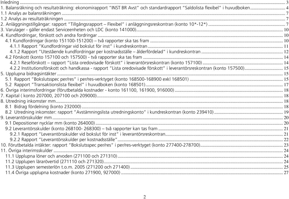 Varulager - gäller endast Serviceenheten och LDC (konto 141000)... 10 4. Kundfordringar, förskott och andra fordringar... 10 4.1 Kundfordringar (konto 151100-151200) två rapporter ska tas fram... 10 4.1.1 Rapport Kundfordringar vid bokslut för inst i kundreskontran.