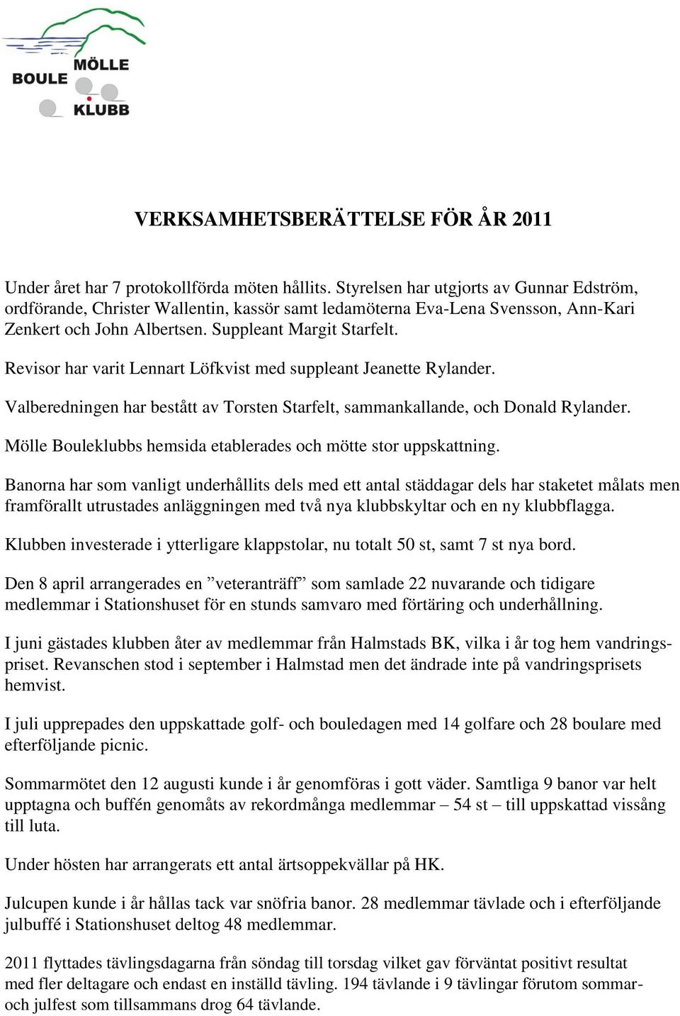 Revisor har varit Lennart Löfkvist med suppleant Jeanette Rylander. Valberedningen har bestått av Torsten Starfelt, sammankallande, och Donald Rylander.