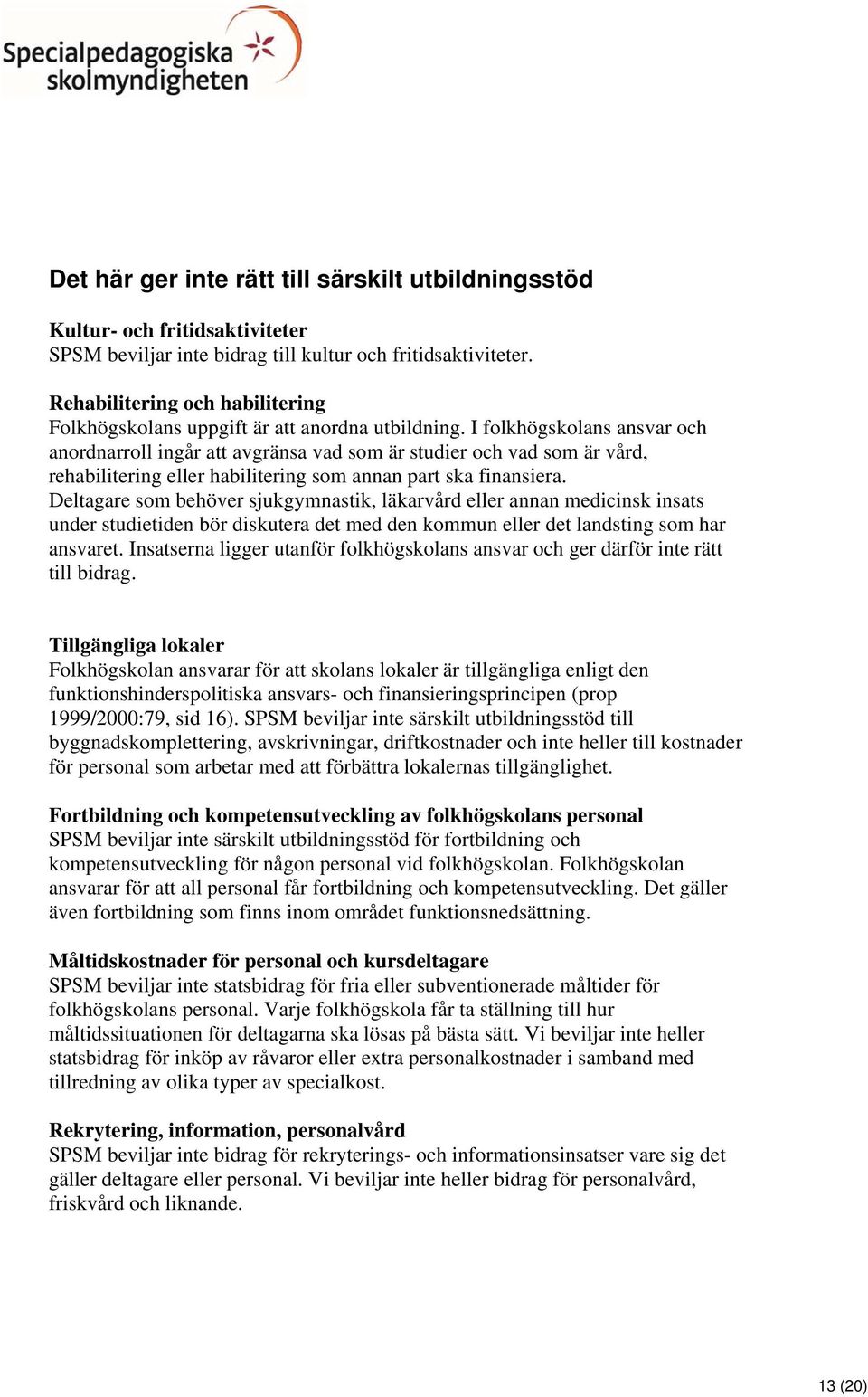 I folkhögskolans ansvar och anordnarroll ingår att avgränsa vad som är studier och vad som är vård, rehabilitering eller habilitering som annan part ska finansiera.