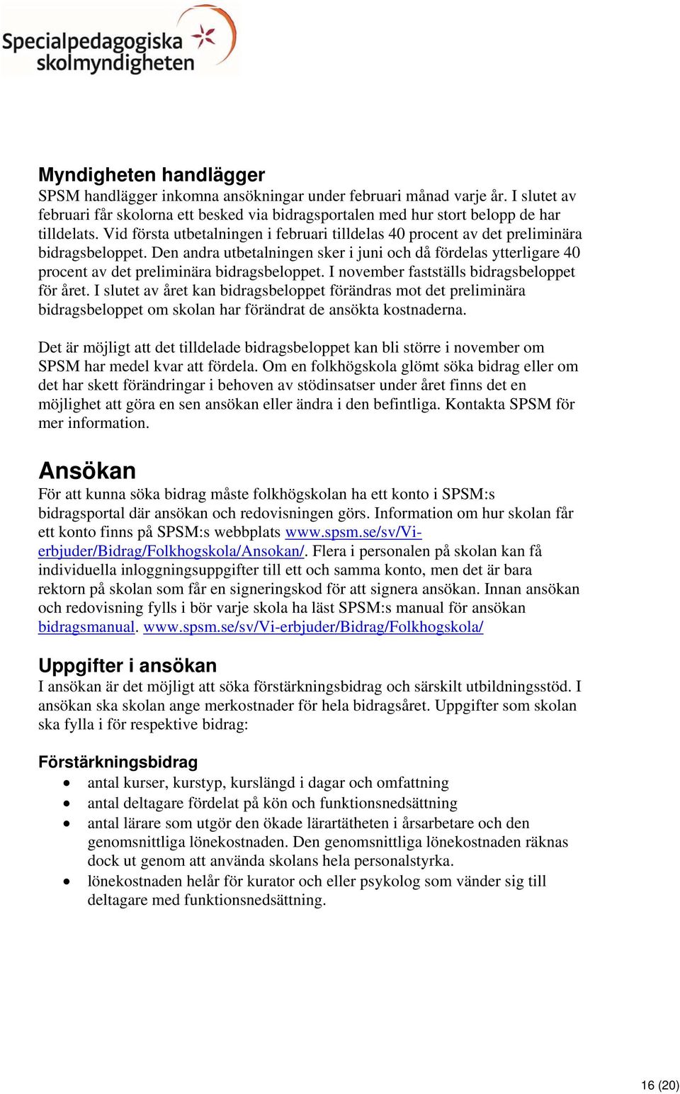 Den andra utbetalningen sker i juni och då fördelas ytterligare 40 procent av det preliminära bidragsbeloppet. I november fastställs bidragsbeloppet för året.