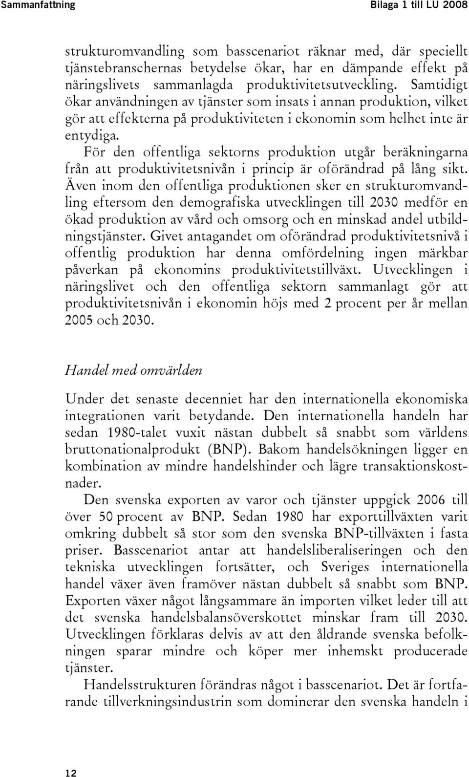 För den offentliga sektorns produktion utgår beräkningarna från att produktivitetsnivån i princip är oförändrad på lång sikt.