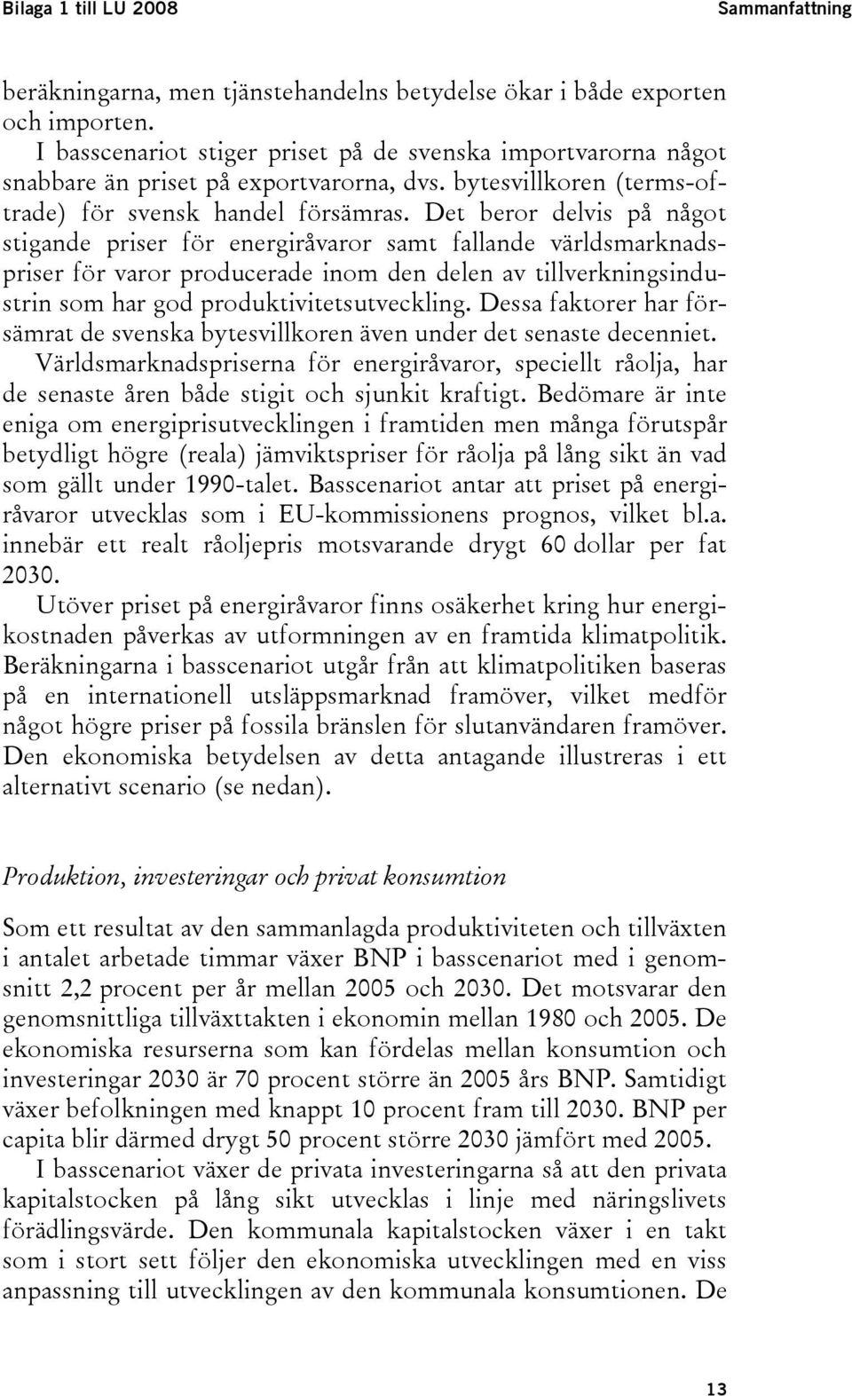 Det beror delvis på något stigande priser för energiråvaror samt fallande världsmarknadspriser för varor producerade inom den delen av tillverkningsindustrin som har god produktivitetsutveckling.