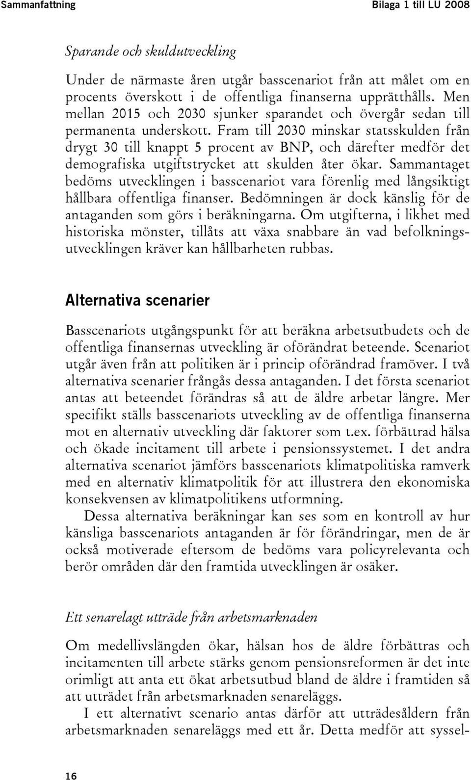 Fram till 2030 minskar statsskulden från drygt 30 till knappt 5 procent av BNP, och därefter medför det demografiska utgiftstrycket att skulden åter ökar.