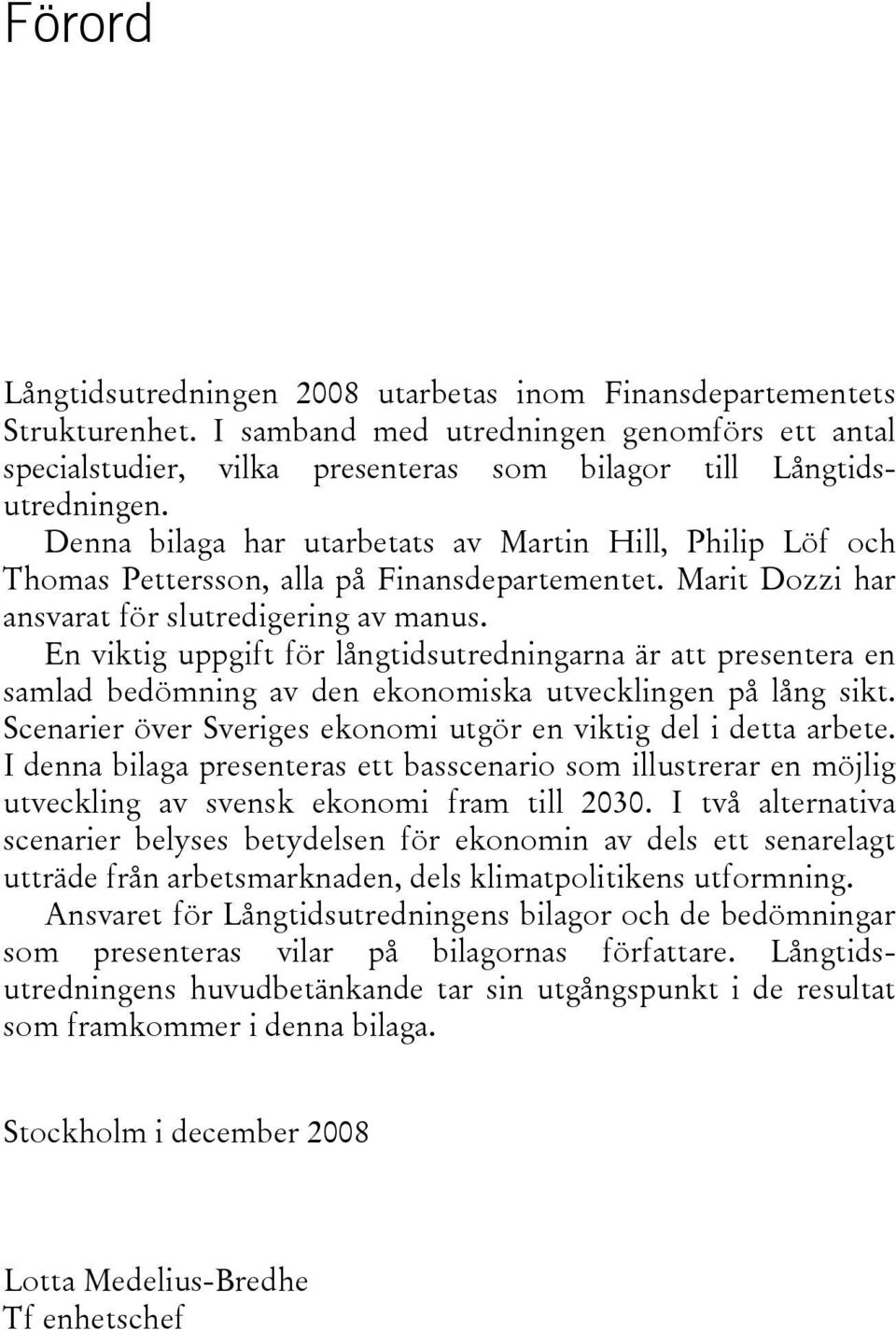 En viktig uppgift för långtidsutredningarna är att presentera en samlad bedömning av den ekonomiska utvecklingen på lång sikt. Scenarier över Sveriges ekonomi utgör en viktig del i detta arbete.