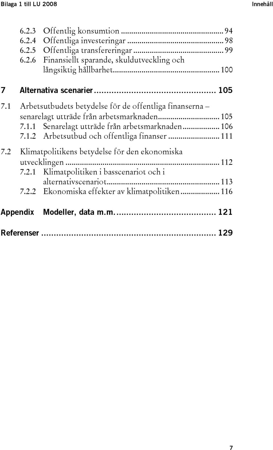 .. 106 7.1.2 Arbetsutbud och offentliga finanser... 111 7.2 Klimatpolitikens betydelse för den ekonomiska utvecklingen... 112 7.2.1 Klimatpolitiken i basscenariot och i alternativscenariot.