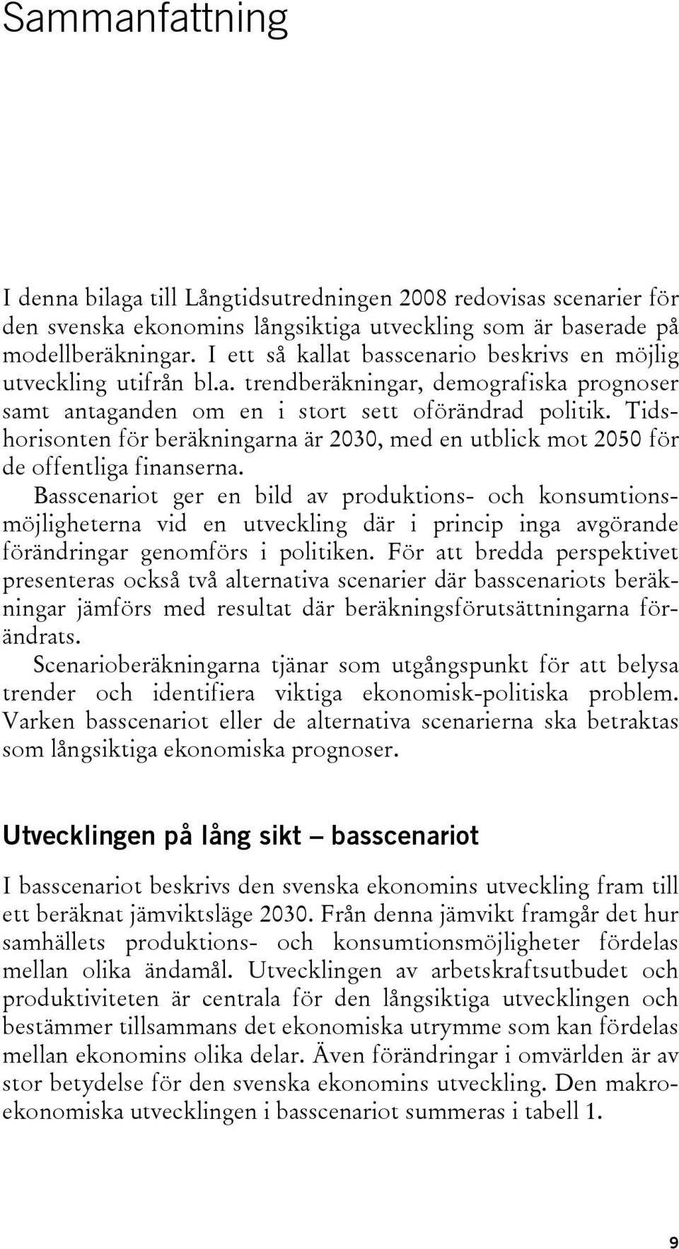 Tidshorisonten för beräkningarna är 2030, med en utblick mot 2050 för de offentliga finanserna.