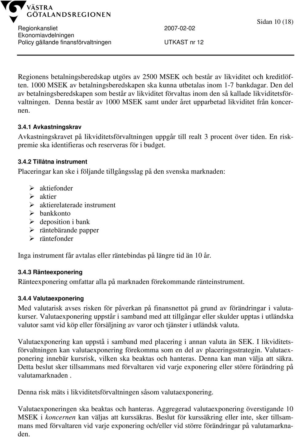 1 Avkastningskrav Avkastningskravet på likviditetsförvaltningen uppgår till realt 3 procent över tiden. En riskpremie ska identifieras och reserveras för i budget. 3.4.