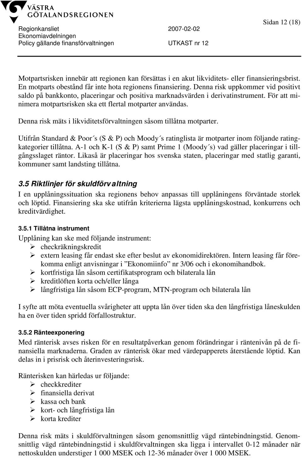 Denna risk mäts i likviditetsförvaltningen såsom tillåtna motparter. Utifrån Standard & Poor s (S & P) och Moody s ratinglista är motparter inom följande ratingkategorier tillåtna.