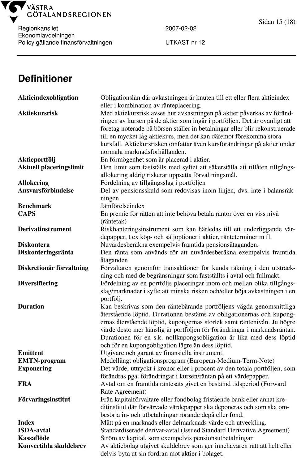 till ett eller flera aktieindex eller i kombination av ränteplacering. Med aktiekursrisk avses hur avkastningen på aktier påverkas av förändringen av kursen på de aktier som ingår i portföljen.