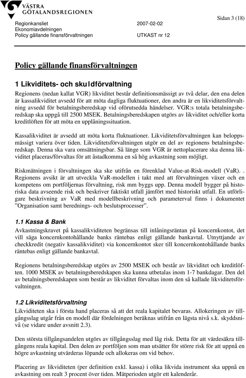 Betalningsberedskapen utgörs av likviditet och/eller korta kreditlöften för att möta en upplåningssituation. Kassalikviditet är avsedd att möta korta fluktuationer.