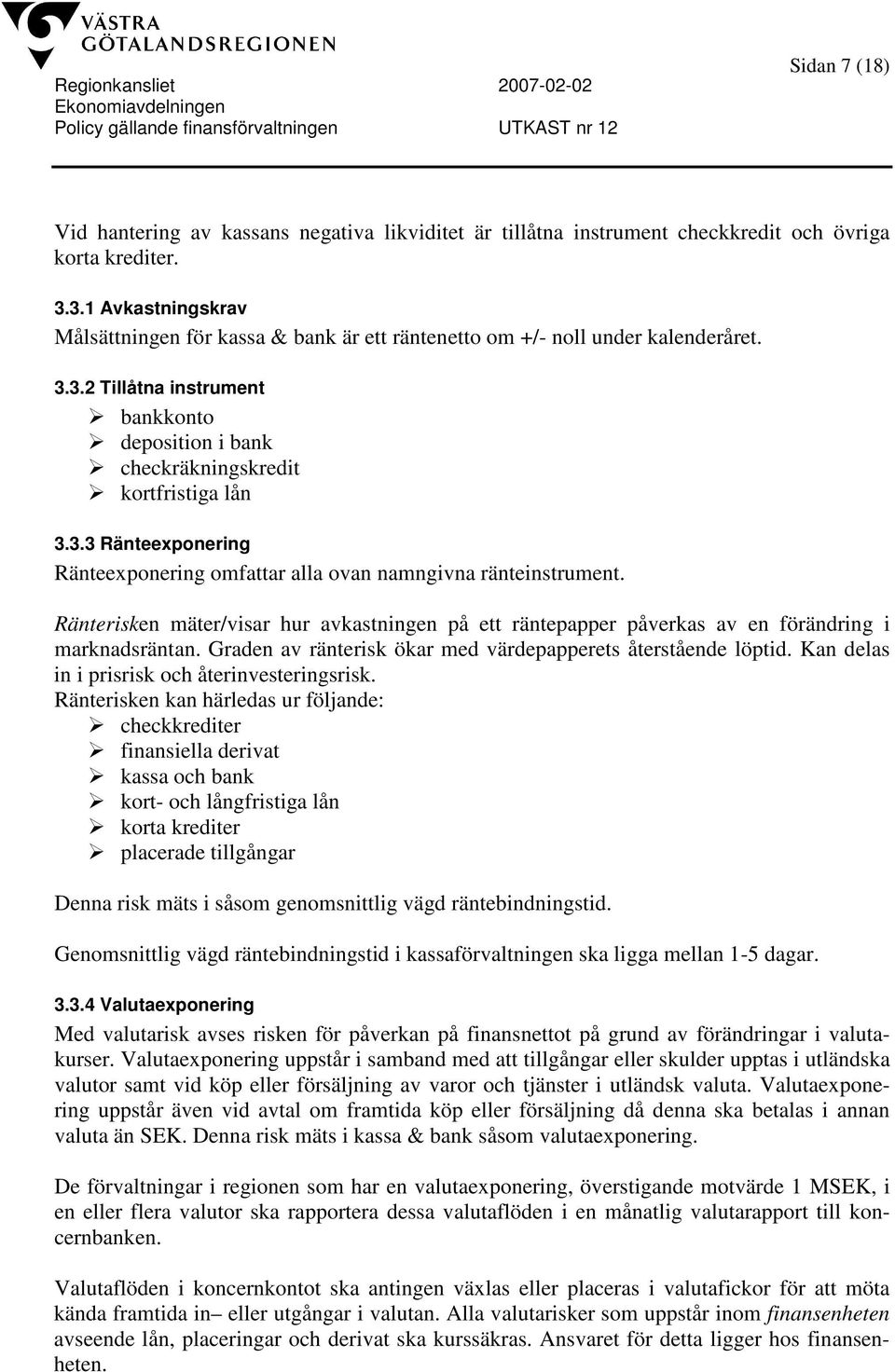 Ränterisken mäter/visar hur avkastningen på ett räntepapper påverkas av en förändring i marknadsräntan. Graden av ränterisk ökar med värdepapperets återstående löptid.