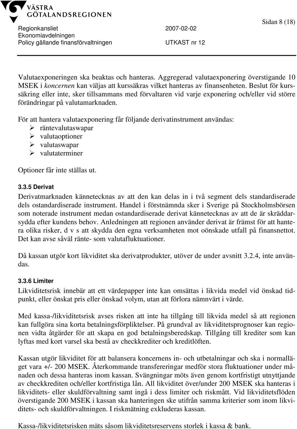 För att hantera valutaexponering får följande derivatinstrument användas: räntevalutaswapar valutaoptioner valutaswapar valutaterminer Optioner får inte ställas ut. 3.