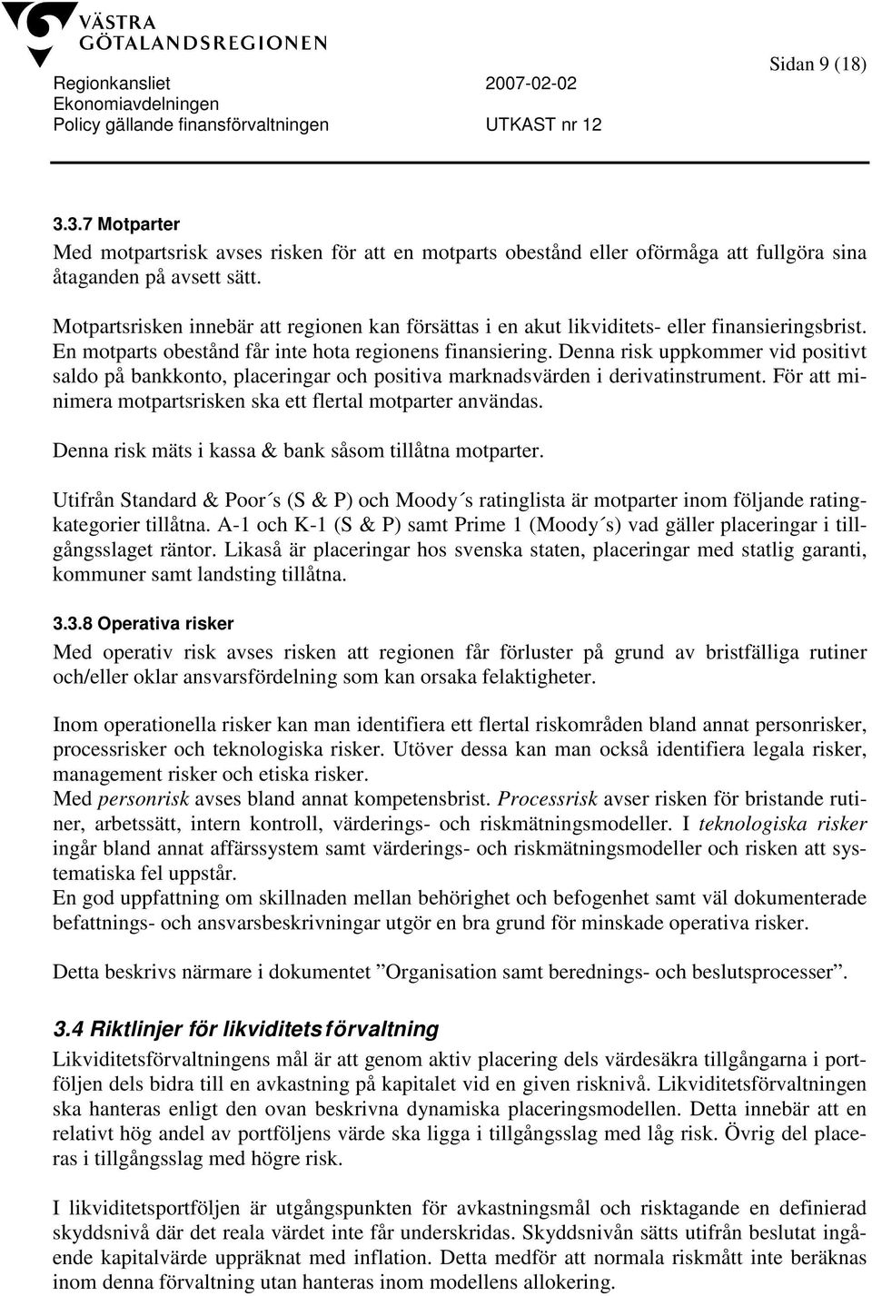 Denna risk uppkommer vid positivt saldo på bankkonto, placeringar och positiva marknadsvärden i derivatinstrument. För att minimera motpartsrisken ska ett flertal motparter användas.