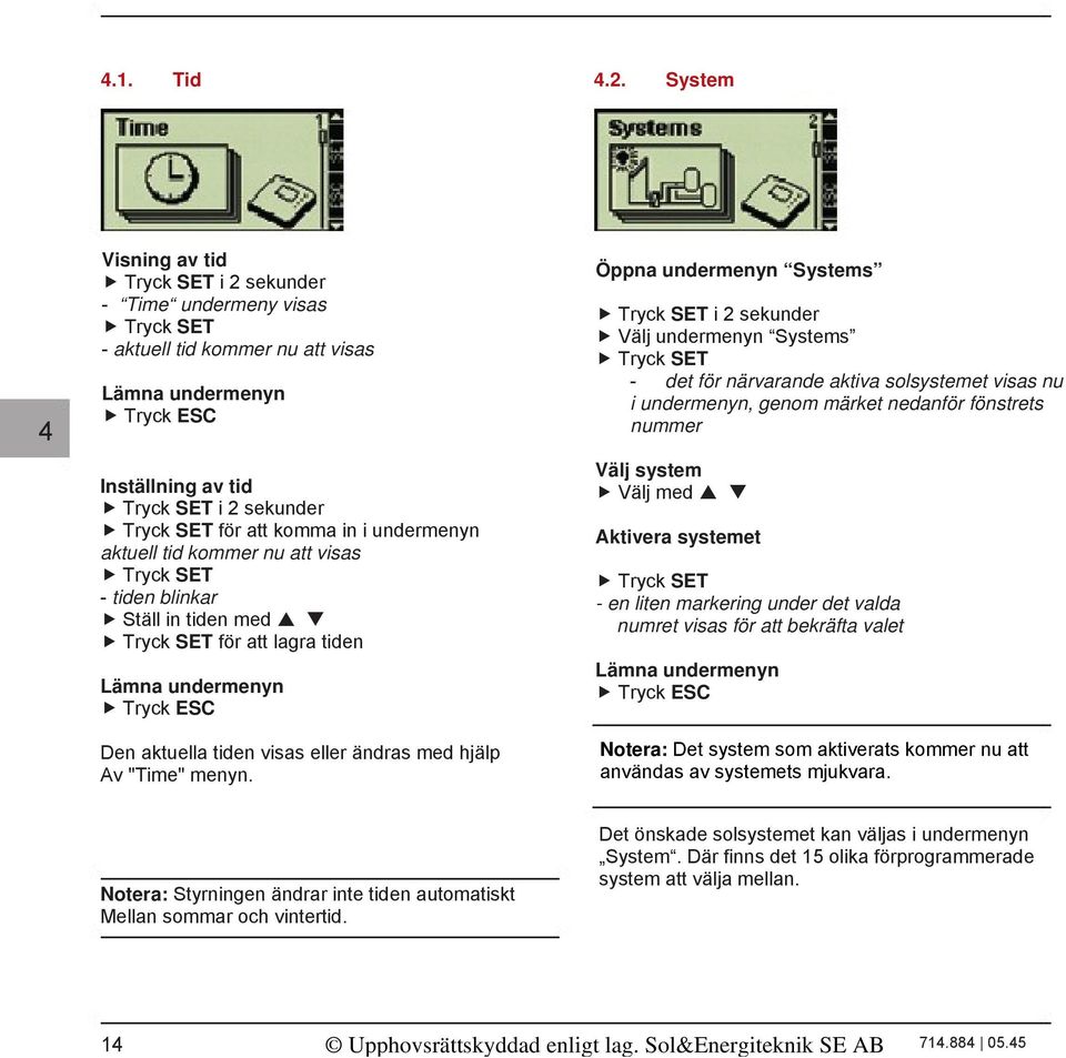 SET ESC - det för närvarande aktiva solsystemet visas nu Lämna undermenyn i undermenyn, genom märket nedanför fönstrets Tryck ESC 4 nummer ESC Välj system Inställning av tid Välj med Tryck SET i 2