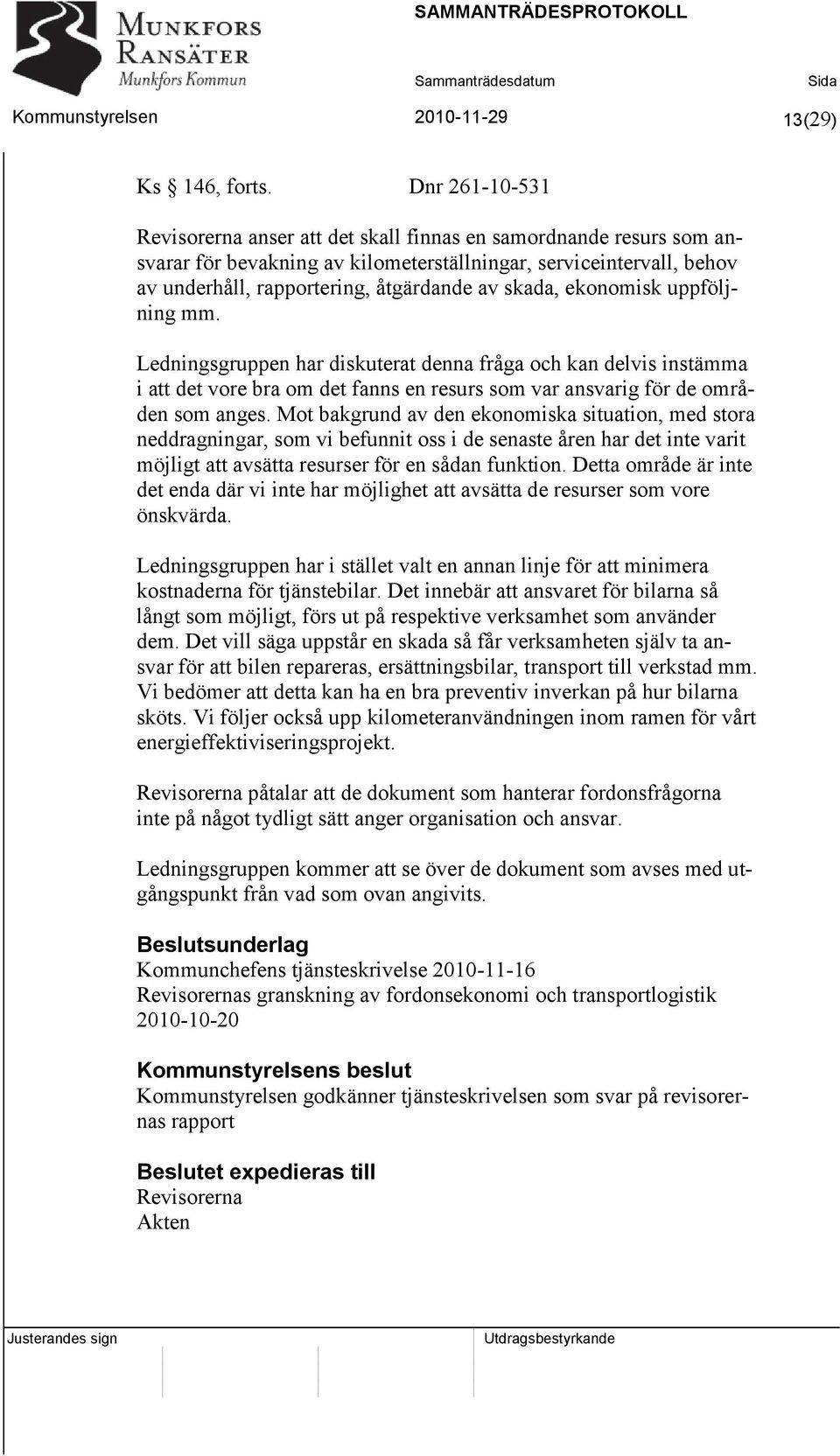 skada, ekonomisk uppföljning mm. Ledningsgruppen har diskuterat denna fråga och kan delvis instämma i att det vore bra om det fanns en resurs som var ansvarig för de områden som anges.