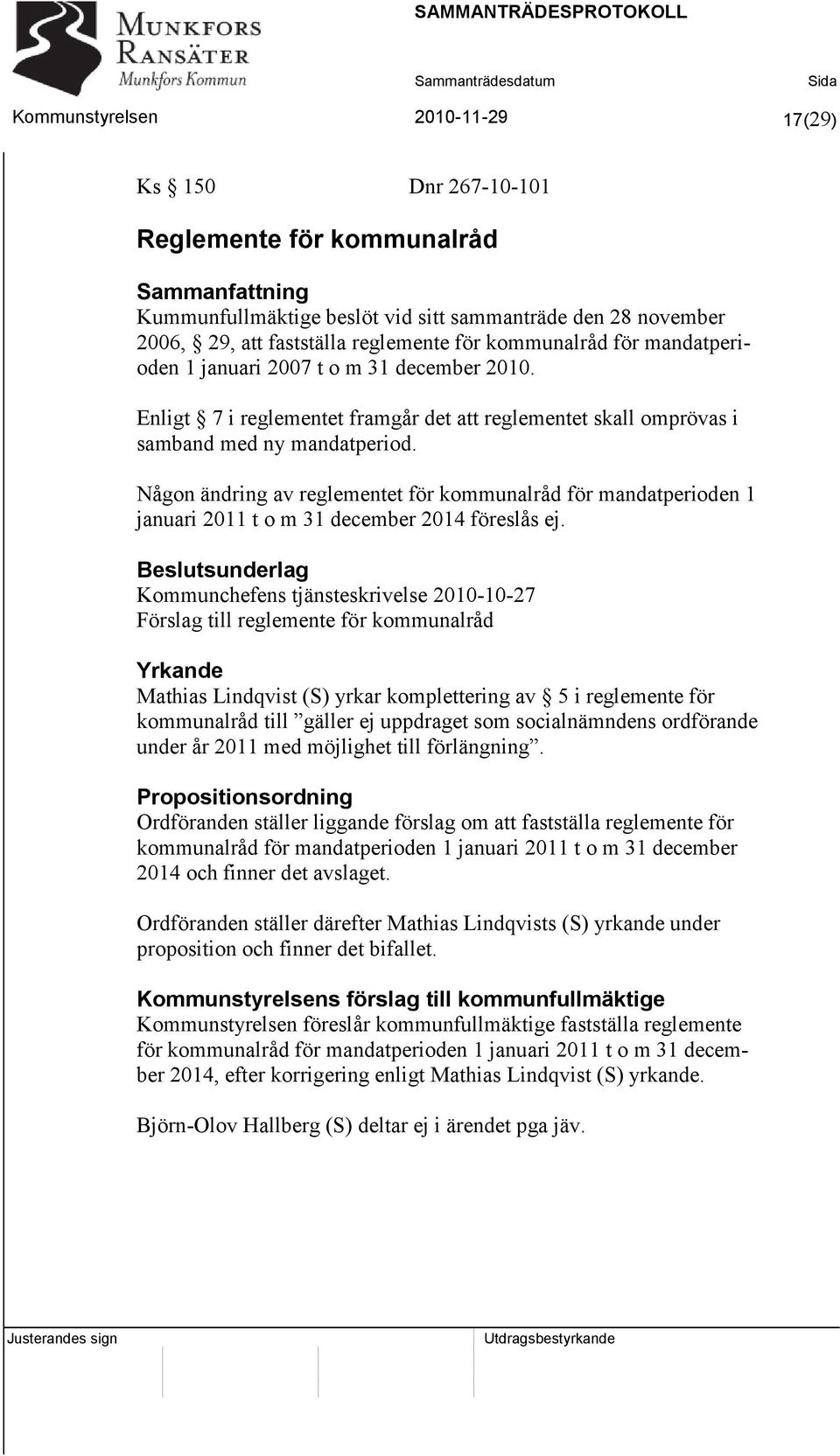 Någon ändring av reglementet för kommunalråd för mandatperioden 1 januari 2011 t o m 31 december 2014 föreslås ej.