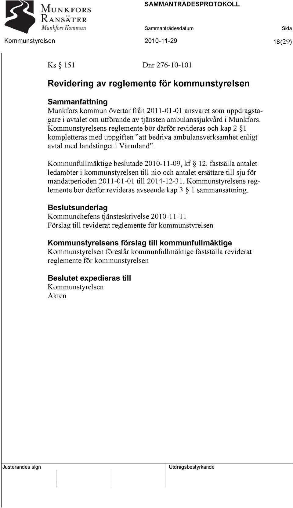 Kommunfullmäktige beslutade 2010-11-09, kf 12, fastsälla antalet ledamöter i kommunstyrelsen till nio och antalet ersättare till sju för mandatperioden 2011-01-01 till 2014-12-31.