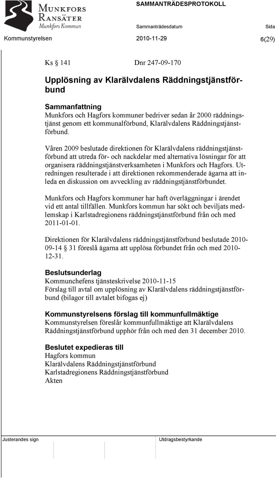 Våren 2009 beslutade direktionen för Klarälvdalens räddningstjänstförbund att utreda för- och nackdelar med alternativa lösningar för att organisera räddningstjänstverksamheten i Munkfors och Hagfors.