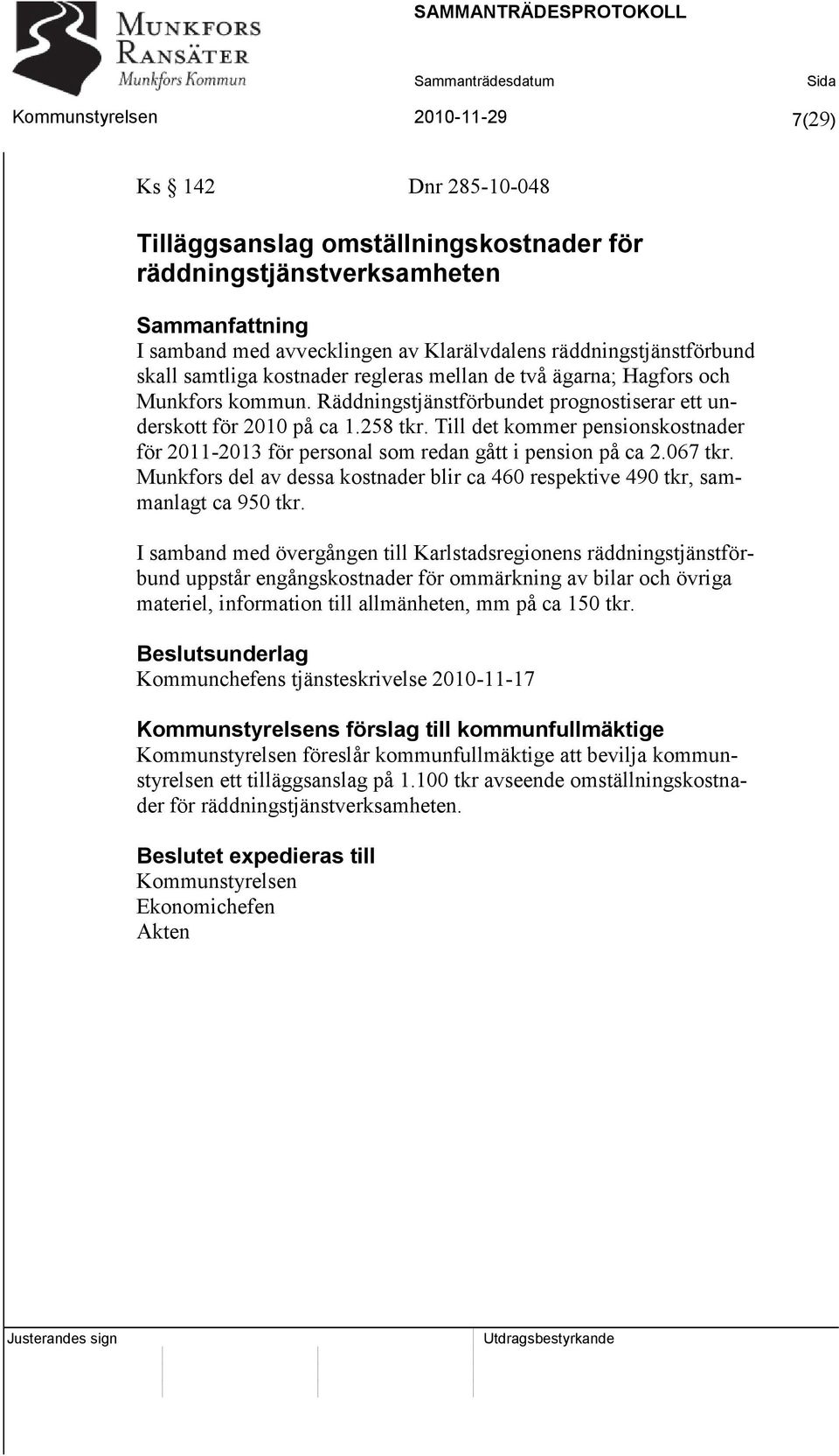 Till det kommer pensionskostnader för 2011-2013 för personal som redan gått i pension på ca 2.067 tkr. Munkfors del av dessa kostnader blir ca 460 respektive 490 tkr, sammanlagt ca 950 tkr.