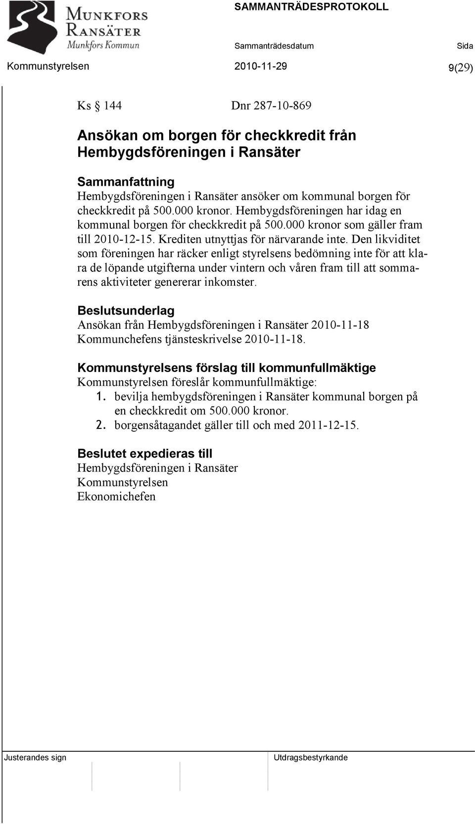 Den likviditet som föreningen har räcker enligt styrelsens bedömning inte för att klara de löpande utgifterna under vintern och våren fram till att sommarens aktiviteter genererar inkomster.