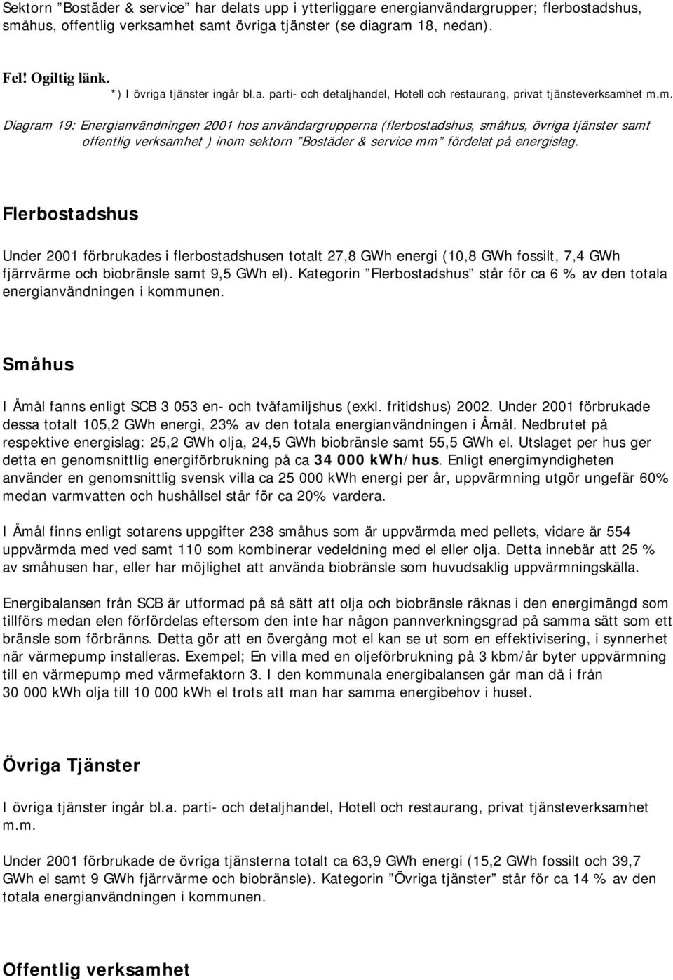 et m.m. Diagram 19: Energianvändningen 2001 hos användargrupperna (ferbostadshus, småhus, övriga tjänster samt offentig verksamhet ) inom sektorn Bostäder & service mm fördeat på energisag.