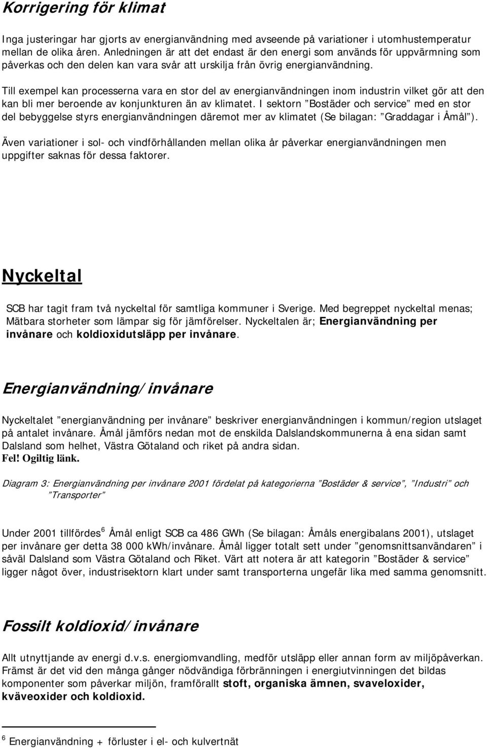 Ti exempe kan processerna vara en stor de av energianvändningen inom industrin viket gör att den kan bi mer beroende av konjunkturen än av kimatet.